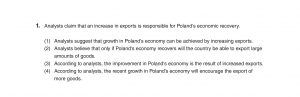 1. Analysts claim that an increase in exports is responsible for Poland's economic recovery. (1) Analysts suggest that growth in Poland's economy can be achieved by increasing exports. (2) Analysts believe that only if Poland's economy recovers will the country be able to export large amounts of goods. (3) According to analysts, the improvement in Poland's economy is the result of increased exports. (4) According to analysts, the recent growth in Poland's economy will encourage the export of more goods.